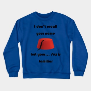 I don't recall your name but your fez is familiar - dark text Crewneck Sweatshirt